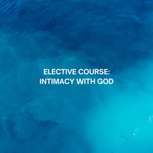 Elective Course: Intimacy With God (3 CUs)
