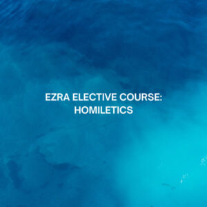 EZRA Elective Course: Homiletics